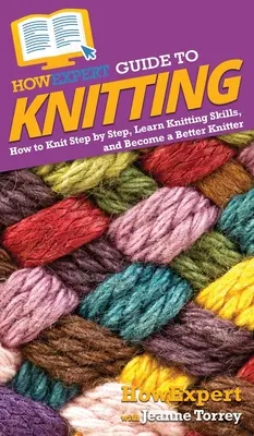 JakExpert Guide to Knitting: Jak plést krok za krokem, naučit se plést a stát se lepším pletařem? - HowExpert Guide to Knitting: How to Knit Step by Step, Learn Knitting Skills, and Become a Better Knitter