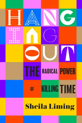 Hanging Out: Radikální síla zabíjení času - Hanging Out: The Radical Power of Killing Time