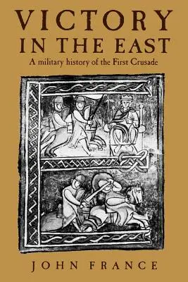 Vítězství na východě: Vojenské dějiny první křížové výpravy - Victory in the East: A Military History of the First Crusade