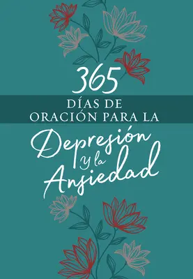 365 Das de Oracin Para La Depresin Y La Ansiedad: 365 Das de Oracin Para La Depresin Y La Ansiedad - 365 Das de Oracin Para La Depresin Y La Ansiedad