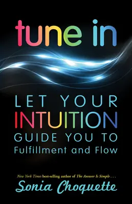 Nalaďte se: Nechte svou intuici, aby vás vedla k naplnění a proudění. - Tune In: Let Your Intuition Guide You to Fulfillment and Flow