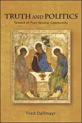 Pravda a politika: Na cestě k postsekulárnímu společenství - Truth and Politics: Toward a Post-Secular Community