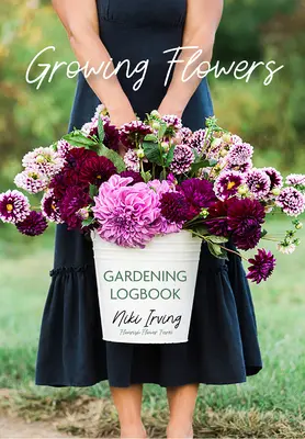 Pěstování květin Zahradnický deník: (Základy zahradničení květin) - Growing Flowers Gardening Logbook: A Planting, Tending, Fertilizing, and Harvesting Garden Tracker (Flower Gardening Essentials)