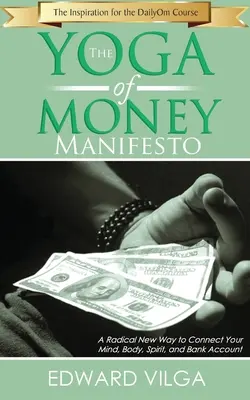 Manifest o józe peněz: Jogínská jóga: radikální nový způsob, jak propojit mysl, tělo, ducha a bankovní účet - The Yoga Of Money Manifesto: A Radical New Way to Connect Your Mind, Body, Spirit, and Bank Account
