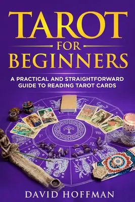 Tarot pro začátečníky: praktický a přehledný průvodce výkladem tarotových karet - Tarot for Beginners: a practical and straightforward guide to reading tarot cards