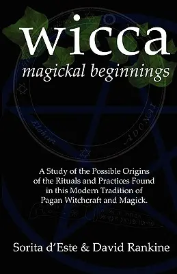 Magické začátky Wiccy: Magické počátky: Studie o možném původu rituálů a praktik této moderní tradice pohanského čarodějnictví a magie. - Wicca Magickal Beginnings: A Study of the Possible Origins of the Rituals and Practices Found in this Modern Tradition of Pagan Witchcraft and Ma