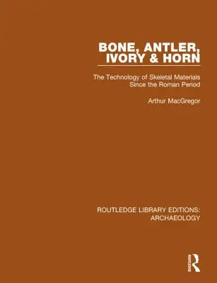 Kost, paroh, slonovina a rohovina: Technologie kosterních materiálů od doby římské - Bone, Antler, Ivory and Horn: The Technology of Skeletal Materials Since the Roman Period
