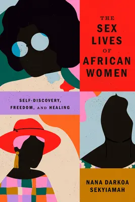 Sexuální život afrických žen: Africké knihy: sebepoznání, svoboda a uzdravení - The Sex Lives of African Women: Self Discovery, Freedom, and Healing