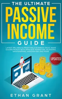 The Ultimate Passive Income Guide: USD měsíčně s affiliate marketingem, blogováním, drop shippingem, - The Ultimate Passive Income Guide: Latest Reliable & Profitable Business Ideas, Make $ 10,000/Month with Affiliate Marketing, Blogging, Drop Shipping,