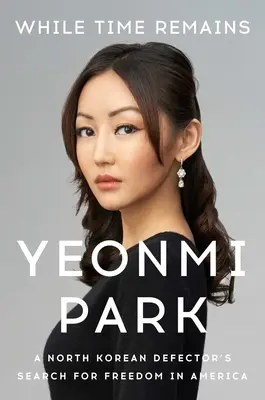 Dokud zbývá čas: Severokorejský zběh hledá svobodu v Americe. - While Time Remains: A North Korean Defector's Search for Freedom in America