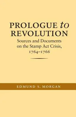 Prolog k revoluci: Prameny a dokumenty ke krizi kolem Stamp Act, 1764-1766 - Prologue to Revolution: Sources and Documents on the Stamp Act Crisis, 1764-1766
