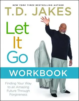 Pracovní sešit Let It Go: Najít cestu k úžasné budoucnosti skrze odpuštění - Let It Go Workbook: Finding Your Way to an Amazing Future Through Forgiveness