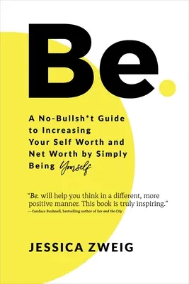 Buďte: Nekecací průvodce pro zvýšení vlastní hodnoty a čistého jmění tím, že prostě budete sami sebou (Be: A No-Bullsh*t Guide to Increasing Your Self Worth and Net Worth by Simply Being Yourself) - Be: A No-Bullsh*t Guide to Increasing Your Self Worth and Net Worth by Simply Being Yourself