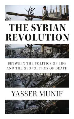 Syrská revoluce: Syrská revoluce: mezi politikou života a geopolitikou smrti - The Syrian Revolution: Between the Politics of Life and the Geopolitics of Death