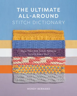 The Ultimate All-Around Stitch Dictionary: The Ultimate All-Around Stitch Dictionary: Více než 300 vzorů stehů pro pletení na všechny způsoby - The Ultimate All-Around Stitch Dictionary: More Than 300 Stitch Patterns to Knit Every Way