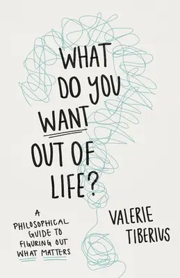 Co chceš od života? Filozofický průvodce, jak zjistit, na čem záleží. - What Do You Want Out of Life?: A Philosophical Guide to Figuring Out What Matters