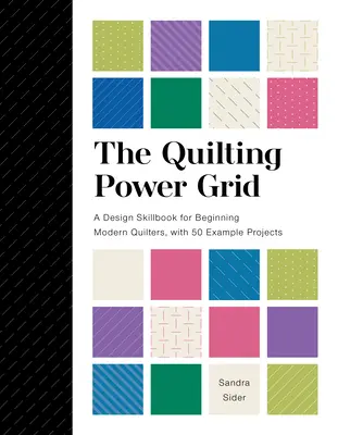 Quilting Power Grid: A Design Skillbook for Beginning Modern Quilters, with 50 Example Projects (Příručka designu pro začínající moderní quiltaře s 50 ukázkovými projekty) - The Quilting Power Grid: A Design Skillbook for Beginning Modern Quilters, with 50 Example Projects