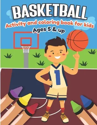 Basketbalové aktivity a omalovánky pro děti od 5 let: Zábava pro kluky a holky, sportovní fanatik, vzdělávací pracovní listy pro předškoláky. - Basketball Activity and Coloring Book for kids Ages 5 and up: Fun for boys and girls, Sport Fanatic, Educational Worksheets for preschooler
