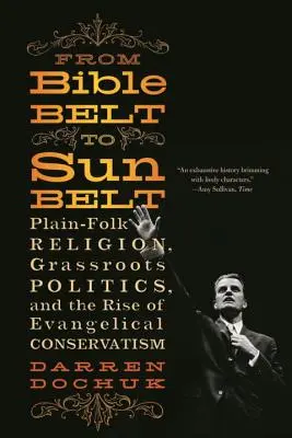 Od biblického pásu ke slunečnímu pásu: Vzestup evangelikálního konzervatismu: prosté lidové náboženství, politika zdola a vzestup evangelikálního konzervatismu. - From Bible Belt to Sunbelt: Plain-Folk Religion, Grassroots Politics, and the Rise of Evangelical Conservatism