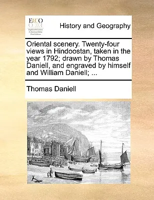 Orientální scenérie. Dvacet čtyři pohledů v Hindoostánu, pořízených v roce 1792; nakreslil Thomas Daniell a vyryl on sám a William Daniell; ... - Oriental scenery. Twenty-four views in Hindoostan, taken in the year 1792; drawn by Thomas Daniell, and engraved by himself and William Daniell; ...
