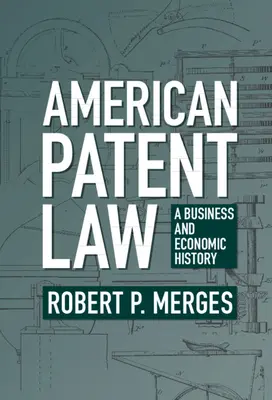 Americké patentové právo: A Business and Economic History (Obchodní a ekonomické dějiny) - American Patent Law: A Business and Economic History