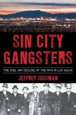 Gangsteři z města hříchu: Vzestup a úpadek mafie v Las Vegas - Sin City Gangsters: The Rise and Decline of the Mob in Las Vegas
