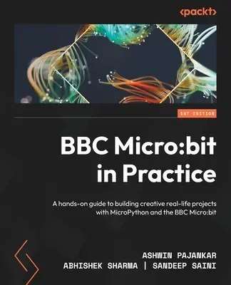BBC Micro: bit v praxi: Praktický průvodce vytvářením kreativních projektů z reálného života s MicroPythonem a BBC Micro: bitem. - BBC Micro: bit in Practice: A hands-on guide to building creative real-life projects with MicroPython and the BBC Micro: bit