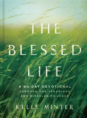 Požehnaný život: M. B.: 90denní pobožnost skrze Ježíšovo učení a zázraky (A 90-Day Devotional Through the Teachings and Miracles of Jesus) - The Blessed Life: A 90-Day Devotional Through the Teachings and Miracles of Jesus