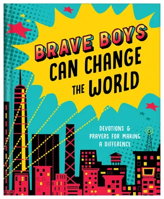 Odvážní chlapci mohou změnit svět: Vydejte se na cestu, abyste změnili svět: pobožnosti a modlitby pro změnu - Brave Boys Can Change the World: Devotions and Prayers for Making a Difference