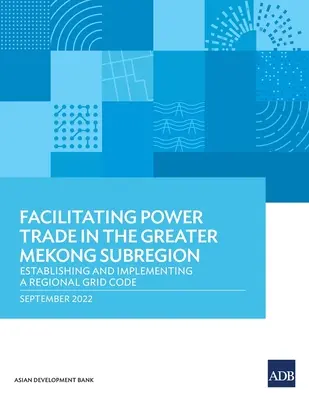 Usnadnění obchodu s elektřinou v subregionu Velkého Mekongu: Vytvoření a provádění regionálního síťového kodexu. - Facilitating Power Trade in the Greater Mekong Subregion: Establishing and Implementing a Regional Grid Code