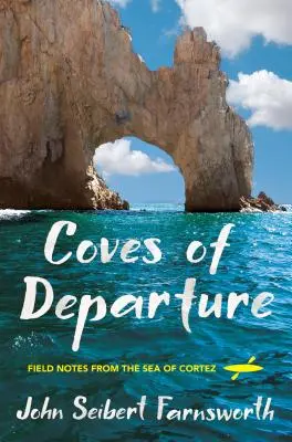Zátoky odjezdu: Cortezova moře: terénní poznámky - Coves of Departure: Field Notes from the Sea of Cortez