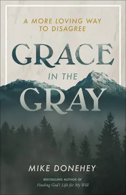 Grace in the Gray: A More Loving Way to Disagree (Milost v šedi: Láskyplnější způsob nesouhlasu) - Grace in the Gray: A More Loving Way to Disagree