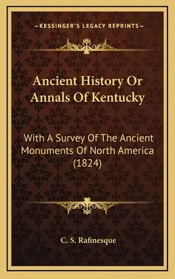 Starověké dějiny aneb Letopisy Kentucky: s přehledem starověkých památek Severní Ameriky (1824) - Ancient History Or Annals Of Kentucky: With A Survey Of The Ancient Monuments Of North America (1824)