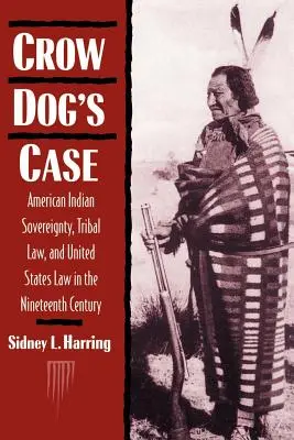 Případ vraního psa: Vavřínový případ: svrchovanost amerických indiánů, kmenové právo a právo Spojených států v devatenáctém století - Crow Dog's Case: American Indian Sovereignty, Tribal Law, and United States Law in the Nineteenth Century