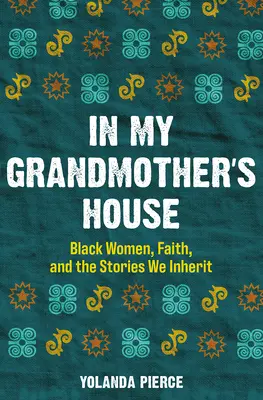 V domě mé babičky: V babiččině domě: Černošky, víra a příběhy, které dědíme - In My Grandmother's House: Black Women, Faith, and the Stories We Inherit
