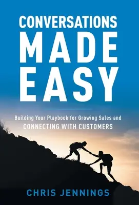 Snadné rozhovory: Vytvořte si příručku pro růst prodeje a navázání kontaktu se zákazníky - Conversations Made Easy: Building Your Playbook for Growing Sales and Connecting with Customers