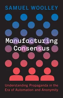 Výroba konsensu: Pochopení propagandy v éře automatizace a anonymity - Manufacturing Consensus: Understanding Propaganda in the Era of Automation and Anonymity