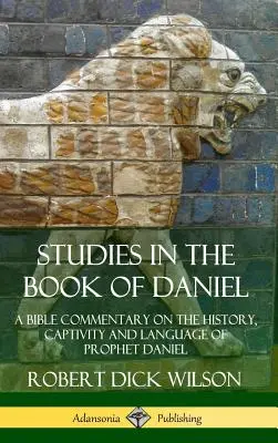 Studie ke knize Daniel: biblický komentář k dějinám, zajetí a jazyku proroka Daniela (vázané vydání) - Studies in the Book of Daniel: A Bible Commentary on the History, Captivity and Language of Prophet Daniel (Hardcover)