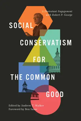 Sociální konzervatismus pro společné dobro: George: Protestantské angažmá s Robertem P. Georgem - Social Conservatism for the Common Good: A Protestant Engagement with Robert P. George