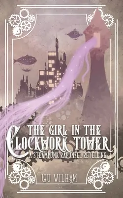 Dívka v hodinové věži: Steampunkové převyprávění Rapunzel - The Girl in the Clockwork Tower: A Steampunk Rapunzel Retelling