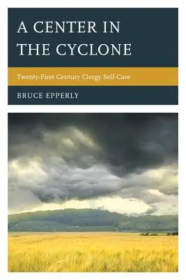 Centrum v cyklonu: Klíčová slova: Sebepéče duchovních v jednadvacátém století - A Center in the Cyclone: Twenty-First Century Clergy Self-Care