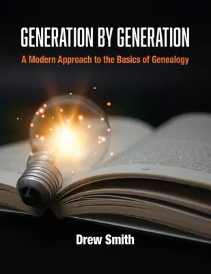 Generace za generací: Moderní přístup k základům genealogie: generace po generaci: Jak na to? - Generation by Generation: A Modern Approach to the Basics of Genealogy