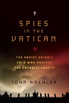 Špioni ve Vatikánu: Studená válka Sovětského svazu proti katolické církvi - Spies in the Vatican: The Soviet Union's Cold War Against the Catholic Church