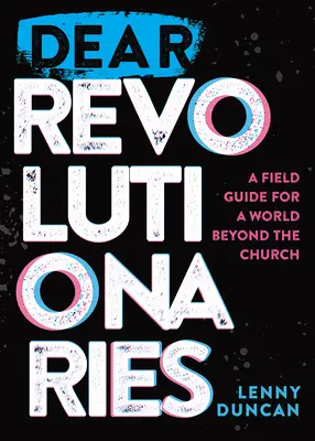 Dear Revolutionaries: Průvodce světem mimo církev - Dear Revolutionaries: A Field Guide for a World beyond the Church
