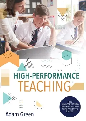 Vysoce výkonná výuka: Jak vysoce výkonní učitelé maximalizují úspěch svých žáků - High-Performance Teaching: How high-performing teachers maximise their students' success