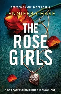 Dívky v růžích: Vražedný thriller se srdcervoucím nádechem a vražednou zápletkou - The Rose Girls: A heart-pounding crime thriller with a killer twist