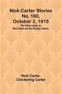 Příběhy Nicka Cartera č. 160, 2. října 1915: Nick Carter a lupiči ze Společnosti. - Nick Carter Stories No. 160, October 2, 1915: The Yellow Label; or, Nick Carter and the Society Looters.