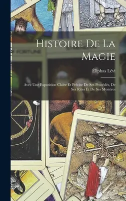 Histoire De La Magie: Avec Une Exposition Claire Et Prcise De Ses Procds, De Ses Rites Et De Ses Mystres (Dějiny magie: s výkladem a podrobným popisem obřadů a mystérií) - Histoire De La Magie: Avec Une Exposition Claire Et Prcise De Ses Procds, De Ses Rites Et De Ses Mystres