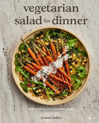 Vegetariánský salát k večeři: Vynalézavé pokrmy z rostlinných plodin: Salátový salát: Vynalézavé pokrmy z rostlinných plodin - Vegetarian Salad for Dinner: Inventive Plant-Forward Meals
