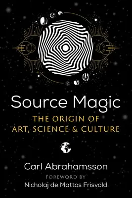 Magie pramenů: Původ umění, vědy a kultury - Source Magic: The Origin of Art, Science, and Culture